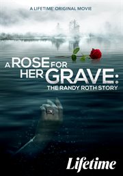 A rose for her grave: the randy roth story : The Randy Roth Story cover image