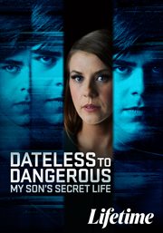 Dateless to Dangerous: My Son's Secret Life : My Son's Secret Life cover image