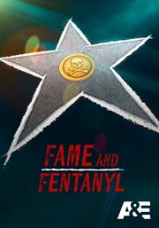 Fame and Fentanyl Fame and Fentanyl