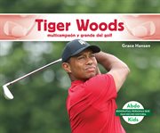 Tiger woods: multicampeón y grande del golf (tiger woods: golf great & multi-major champion). multicampeón y grande del golf cover image
