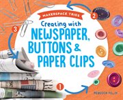 Creating with newspaper, buttons & paper clips cover image