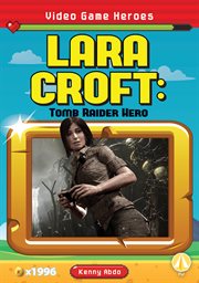 Lara Croft : Tomb Raider Hero. Video Game Heroes cover image