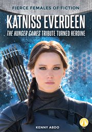 Katniss everdeen. The Hunger Games Tribute Turned Heroine cover image