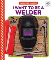 I Want to Be a Welder : Cheers for Careers! cover image