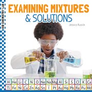 Examining Mixtures & Solutions : Kid Chemistry Lab cover image