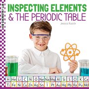 Inspecting Elements & the Periodic Table : Kid Chemistry Lab cover image