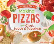 Making Pizzas with Crust, Sauce & Toppings : Kitchen Trios cover image