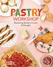 Pastry Workshop : Mastering Buttery Crusts & Doughs. Mastering Buttery Crusts & Doughs. Kitchen to Career cover image