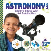 Astronomy Lab : Explore Space With Art & Activities. Explore Space with Art & Activities. STEAM Lab cover image