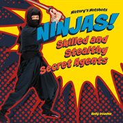 Ninjas! Skilled and Stealthy Secret Agents cover image