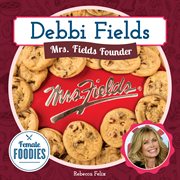 Debbi Fields : Mrs. Fields Founder. Female Foodies cover image