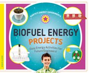 Biofuel energy projects : easy energy activities for future engineers! cover image