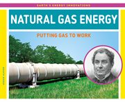 NATURAL GAS ENERGY : putting gas to work cover image