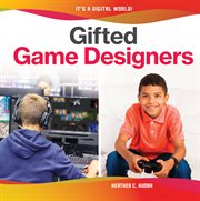 Gifted Game Designers : It's a Digital World! cover image