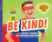 Be Kind! : a hero's guide to beating bullying cover image