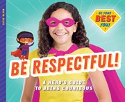 Be respectful! : a hero's guide to being courteous cover image