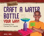 Craft a water bottle your way! : creating cool carriers for liquids cover image