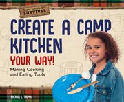 Create a camp kitchen your way! : making cooking and eating tools cover image