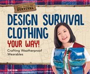 Design survival clothing your way! : crafting weatherproof wearables cover image
