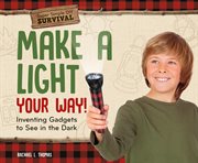 Make a light your way! : inventing gadgets to see in the dark cover image