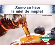 ¿cómo se hace la miel de maple? (how is maple syrup made?) cover image