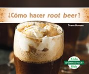 ¿cómo hacer root beer? (how is root beer made?) cover image