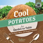 Cool potatoes from garden to table : how to plant, grow, and prepare potatoes cover image