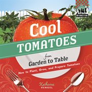 Cool tomatoes from garden to table : how to plant, grow, and prepare tomatoes cover image