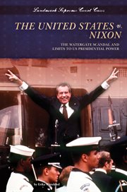 The United States v. Nixon : the Watergate scandal and limits to US presidential power cover image