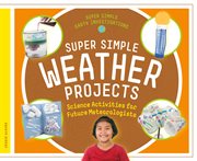 Super Simple Weather Projects : Science Activities for Future Meteorologists cover image