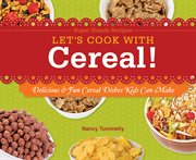 Let's cook with cereal! : delicious & fun cereal dishes kids can make cover image