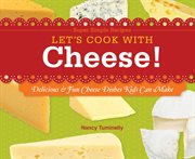Let's cook with cheese! : delicious & fun cheese dishes kids can make cover image
