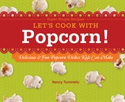 Let's cook with popcorn! : delicious & fun popcorn dishes kids can make cover image