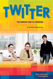 Twitter : The Company and Its Founders. The Company and Its Founders. Technology Pioneers cover image