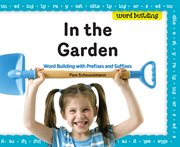 In the Garden : Word Building With Prefixes and Suffixes. Word Building cover image