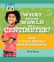 What in the world is a centimeter? : and other metric measurements cover image