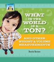 What in the world is a ton? : and other weight & volume measurements cover image