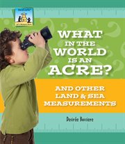 What in the world is an acre? : and other land & sea measurements cover image