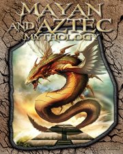 Mayan and Aztec Mythology : World of Mythology cover image