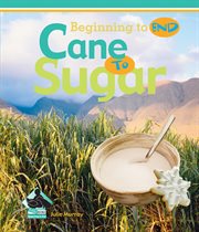 Cane to Sugar : Beginning to End cover image