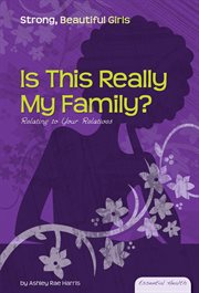Is This Really My Family? : Relating to Your Relatives. Relating to Your Relatives. Essential Health: Strong Beautiful Girls cover image