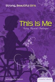 This Is Me : Facing Physical Challenges. Essential Health: Strong Beautiful Girls Set 2 cover image