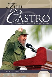 Fidel Castro : Cuban President & Revolutionary. Cuban President & Revolutionary. Essential Lives cover image