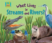 What Lives in Streams and Rivers? : Animal Habitats cover image