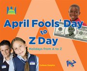 April Fool's Day to Z Day : Holidays from A to Z. Let's Learn A to Z cover image