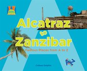 Alcatraz to Zanzibar : Famous Places from A to Z. Let's Learn A to Z cover image