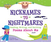 Nicknames to Nightmares : Reading, Writing and Reciting Poems About Me. Reading, Writing and Reciting Poems about Me. Poetry Power *2008 cover image