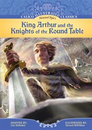 King Arthur & the Knights of the Round Table : Calico Illustrated Classics cover image