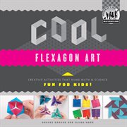 Cool flexagon art : creative activities that make math & science fun for kids! cover image