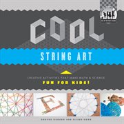 Cool string art : creative activities that make math & science fun for kids! cover image